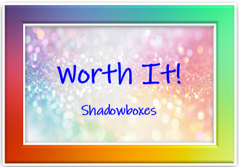 Worth It! Shadowboxes